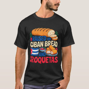 Raised On Cuban Bread And Croquetas Cuba Flag Cuba T-Shirt