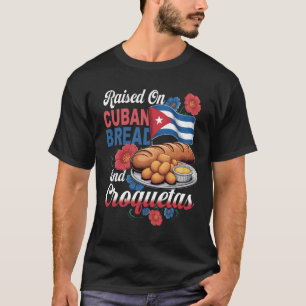 Raised On Cuban Bread And Croquetas Hispanic Herit T-Shirt