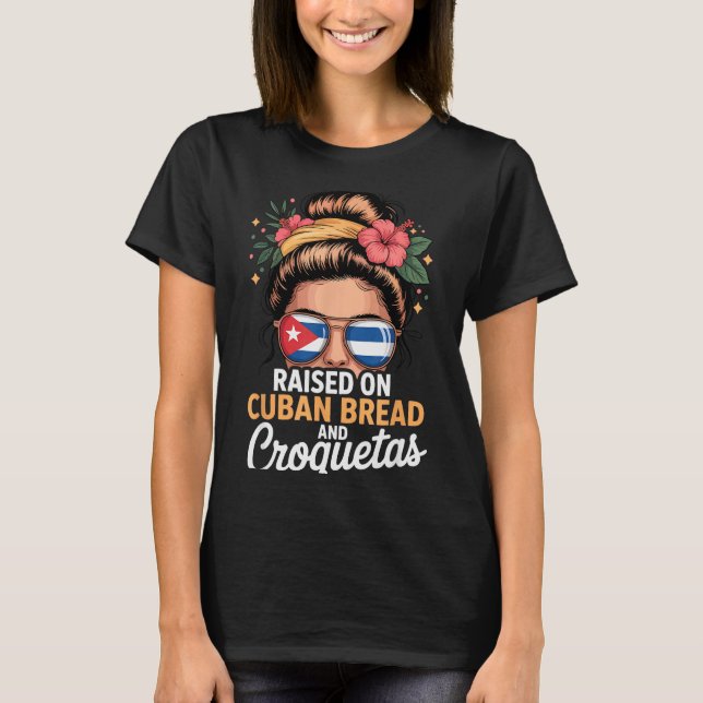 Raised On Cuban Bread And Croquetas Messy Bun Cuba T-Shirt (Front)