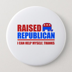 Raised Republican. I can help myself. 10 Cm Round Badge