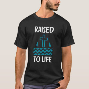 Raised To Life Christian Baptism Faith T-Shirt