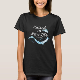 Raised To New Life Christian Faith Church Baptism T-Shirt