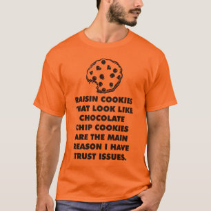 Raisin and Chocolate Chip Cookies, Trust Issues T-Shirt