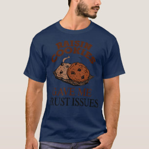 Raisin Cookies Gave Me Trust Issues  Baker Baking  T-Shirt