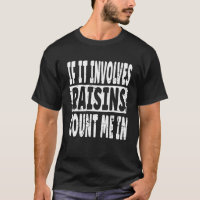 Raisin  Saying  If Involves Raisins Count Me In