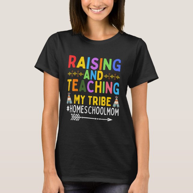 Raising and Teaching My Tribe Proud Home School Mo T-Shirt (Front)
