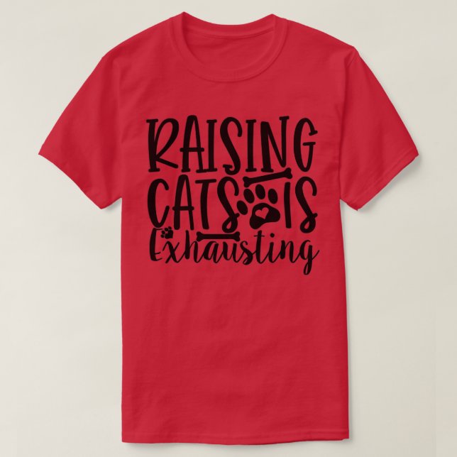 Raising Cats Is Exhausting Cat Lady Kitty Cats Kit T-Shirt (Design Front)
