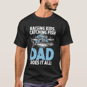 Raising Kids, Catching Fish Dad Does It All! Fishi T-Shirt
