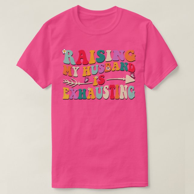 Raising My Hus Is Exhausting Funny 2 T-Shirt (Design Front)