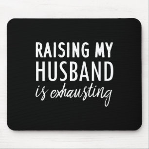 Raising my husband exhausting - funny wife sayings mouse mat