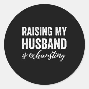 Raising my husband exhausting wife funny saying classic round sticker