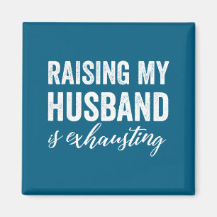 Raising my husband exhausting wife funny saying magnet