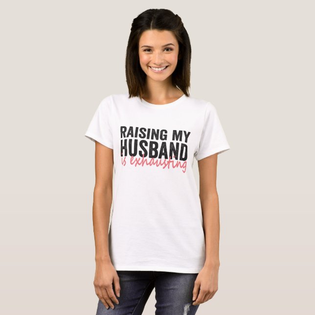 Raising My Husband Is Exhausting Funny Couple Gift T-Shirt (Front Full)