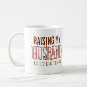 Raising My Husband Is Exhausting Funny Tired Wife Coffee Mug