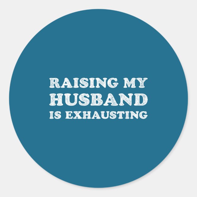 Raising My Husband Is Exhausting Funny Wife Valent Classic Round Sticker (Front)
