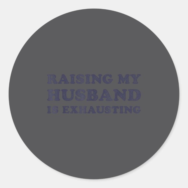 Raising My Husband Is Exhausting Funny Wife Valent Classic Round Sticker (Front)