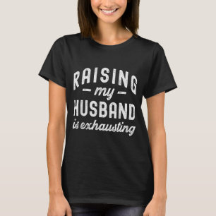 Raising My Husband Is Exhausting Funny Wife Valent T-Shirt