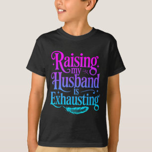 Raising My Husband Is Exhausting Joke Wife Funny S T-Shirt