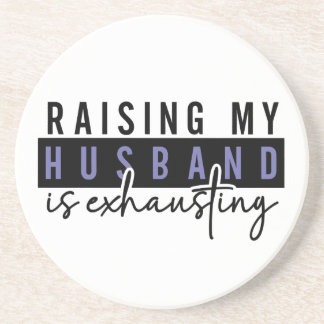 Raising my husband is exhausting, Sarcastic Adults Coaster