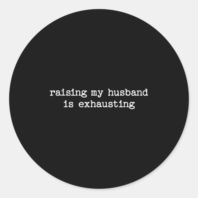Raising My Husband Is Exhausting Sarcastic Wife Qu Classic Round Sticker (Front)