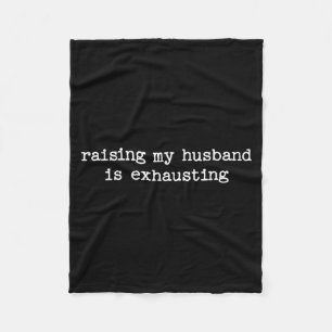 Raising My Husband Is Exhausting Sarcastic Wife Qu Fleece Blanket
