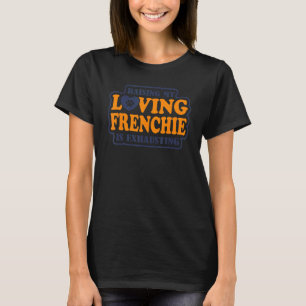Raising My Loving Frenchie Is Exhausting French Bu T-Shirt