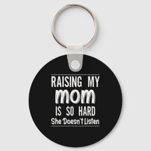 Raising My Mom Is So Hard She Doesn't Listen Funny Key Ring