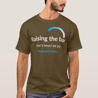 Raising the Bar Pharmacist Dads 1 T-Shirt