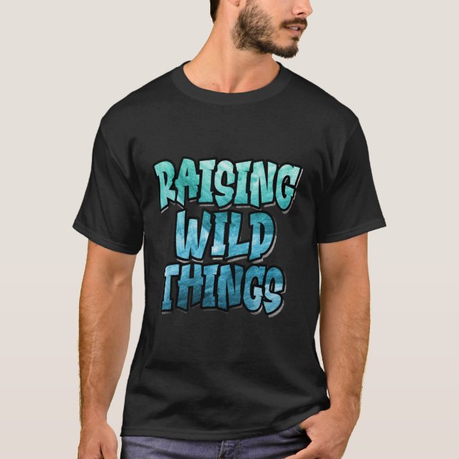 Raising Wild Things, Funny Parenthood Quote T-Shirt (Front)