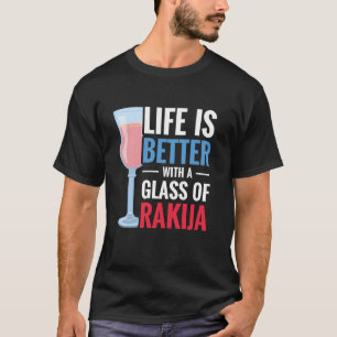 Rakije Drinking Life Is Better With A Glass Of Rak T-Shirt
