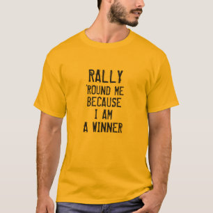 "RALLY ’ROUND ME BECAUSE I AM A WINNER" T-Shirt