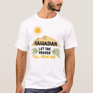 Ramadan Let The Prayer Fill Your Day T-Shirt