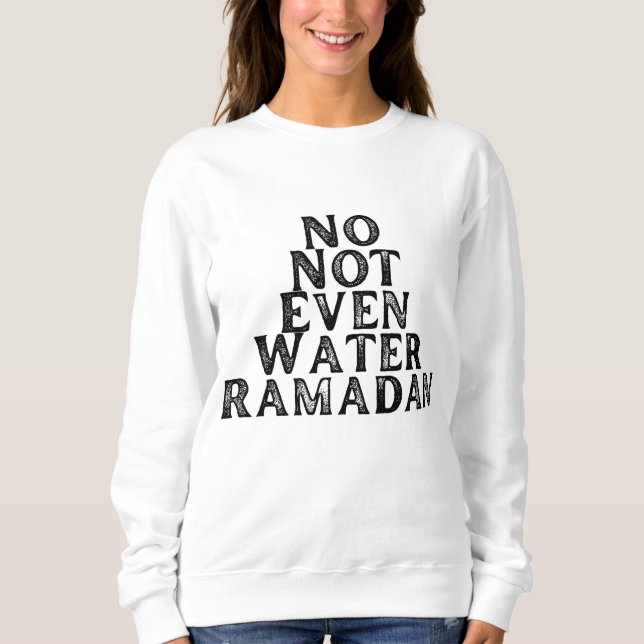 Ramadan- No not Even Water Sweatshirt (Front)