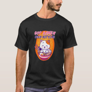 Ramen Japanese Noodle Soup Cat Got Ramen Need Noth T-Shirt