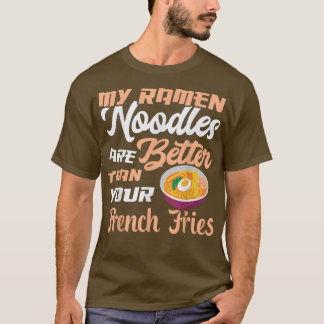 Ramen Noodles Better Than Fries Funny Noodle Eater T-Shirt