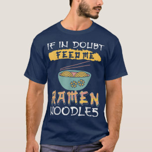 Ramen Noodles - If in doubt feed me Ramen Noodles  T-Shirt