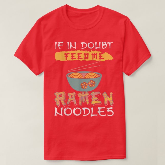 Ramen Noodles - If in doubt feed me Ramen Noodles  T-Shirt (Design Front)