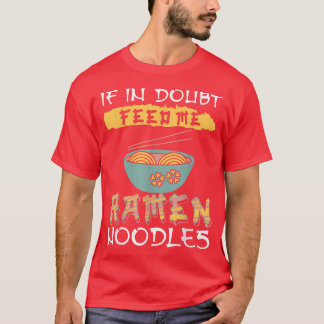Ramen Noodles - If in doubt feed me Ramen Noodles  T-Shirt