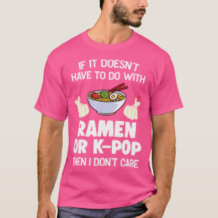 Ramen Or K-Pop Then I Don'T Care Ramen  K-Pop T-Shirt