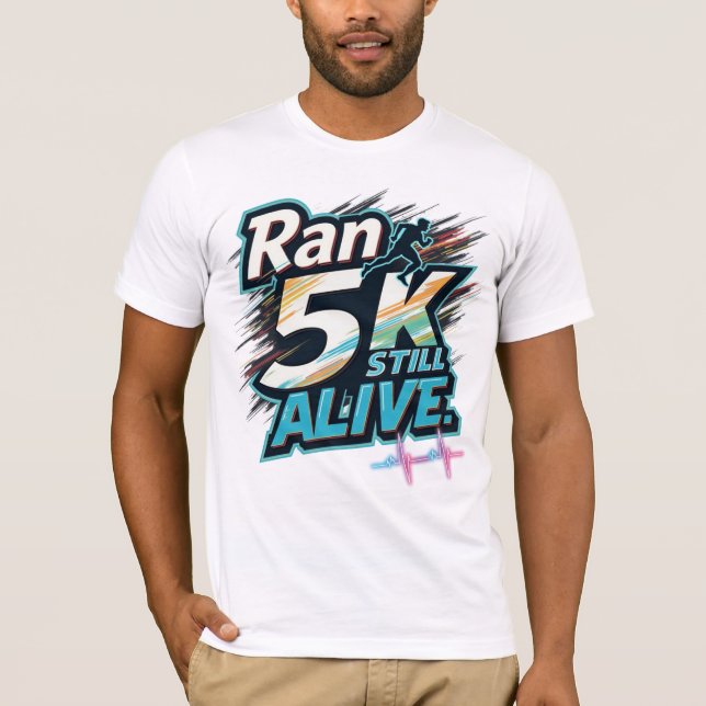Ran 5K. Still Alive. (5K Running) T-Shirt (Front)
