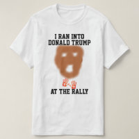Ran Into Donald Trump At The Rally T-Shirt