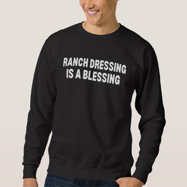 Ranch Dressing Is A Blessing   Ranch Sweatshirt (Front)