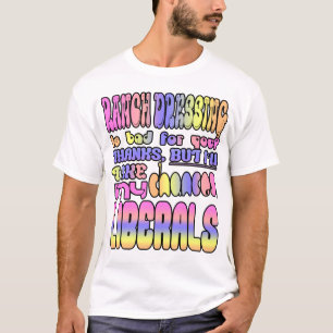 Ranch dressing is bad for you? T-Shirt