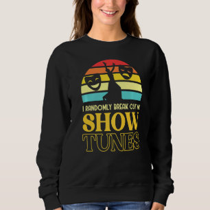 Randomly Break Out In Show Tunes Broadway Theatre  Sweatshirt