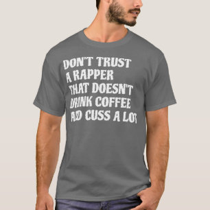 Rapper That Drink Coffee Cuss A Lot 1 T-Shirt