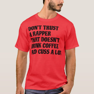 Rapper That Drink Coffee Cuss A Lot T-Shirt