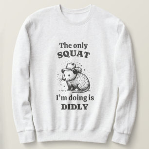Rat The only squat I'm doing is didly Sweatshirt