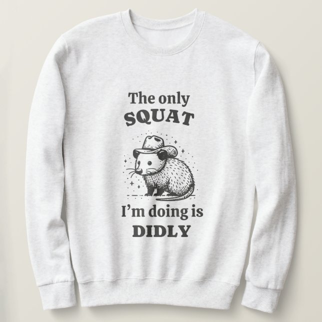 Rat The only squat I'm doing is didly Sweatshirt (Design Front)