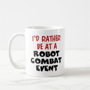 rather be at a robot combat coffee mug