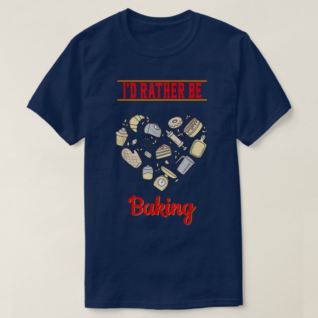 Rather Be Baking Baker Food Lover Sarcastic Funny  T-Shirt (Design Front)